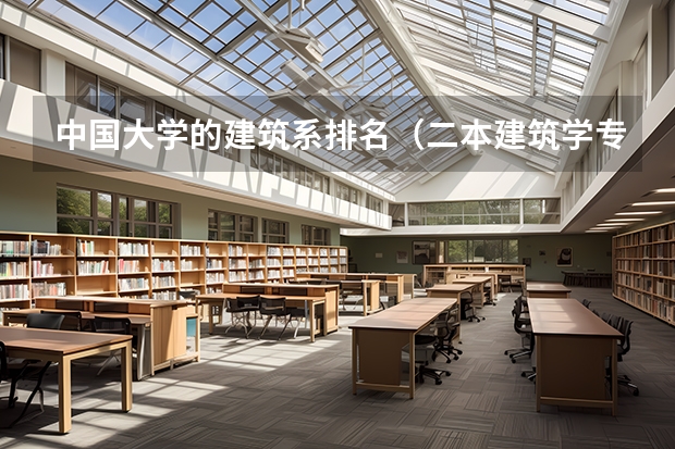 中国大学的建筑系排名（二本建筑学专业大学排名）