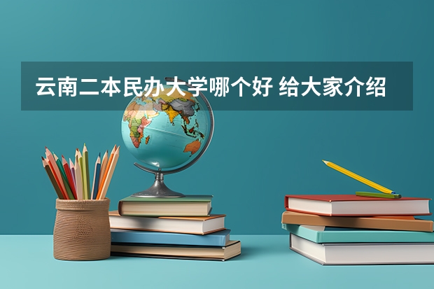 云南二本民办大学哪个好 给大家介绍这所学校
