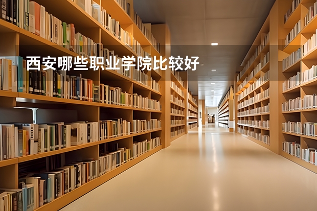西安哪些职业学院比较好