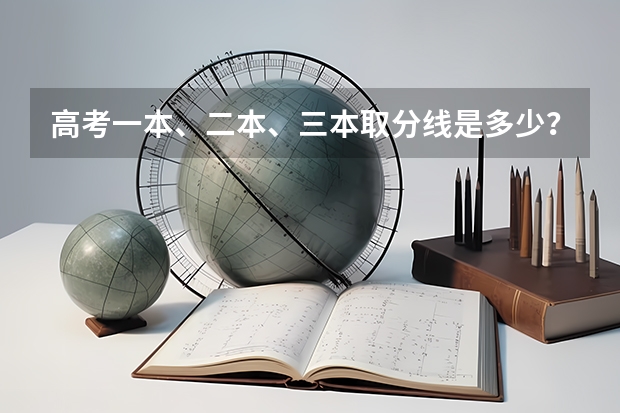 高考一本、二本、三本取分线是多少？