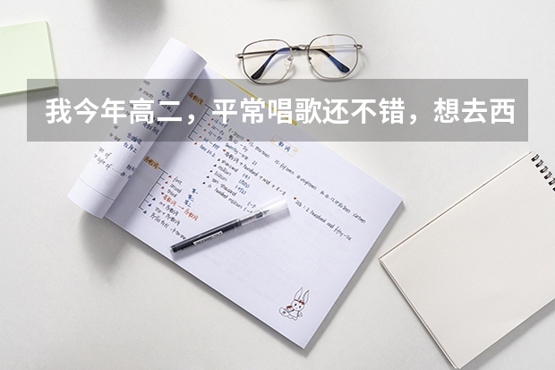 我今年高二,平常唱歌还不错,想去西安音乐学院学声乐。以前没有受过训练该怎么办?