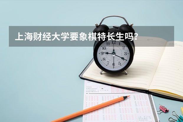 上海财经大学要象棋特长生吗？