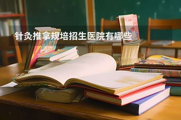 针灸推拿规培招生医院有哪些
