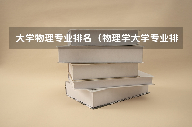 大学物理专业排名（物理学大学专业排名）