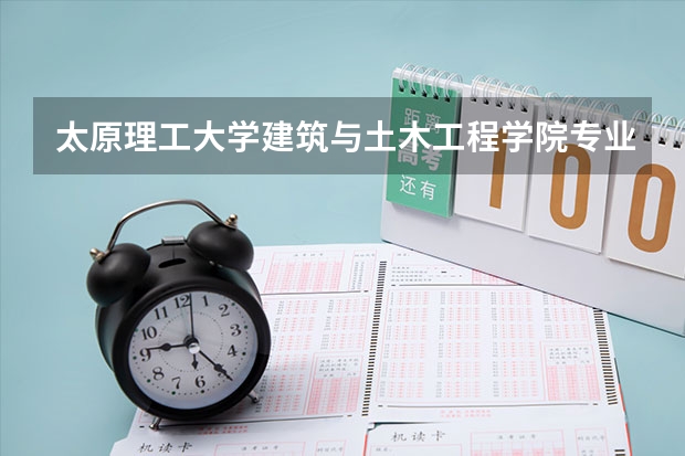太原理工大学建筑与土木工程学院专业简介 太原理工大学建筑与土木工程学院学院概况