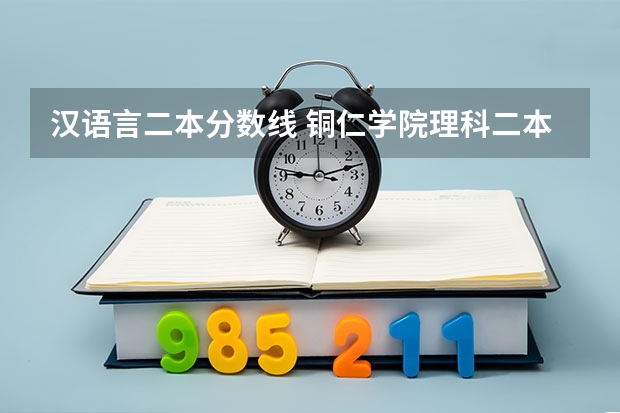 汉语言二本分数线 铜仁学院理科二本分数线