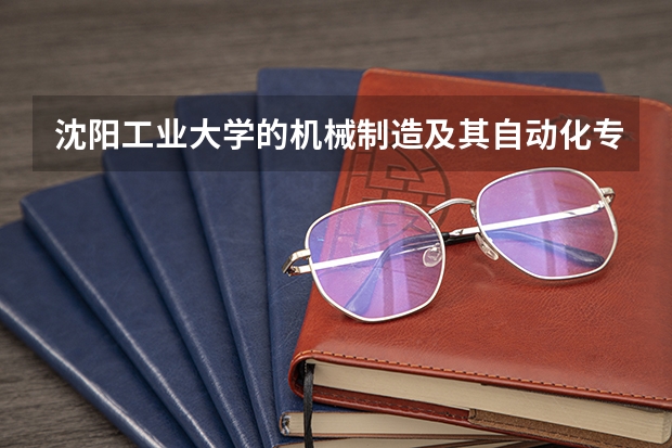 沈阳工业大学的机械制造及其自动化专业二本可以报吗？