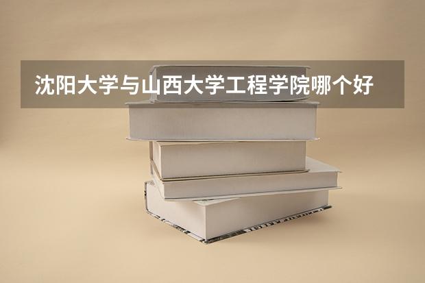 沈阳大学与山西大学工程学院哪个好