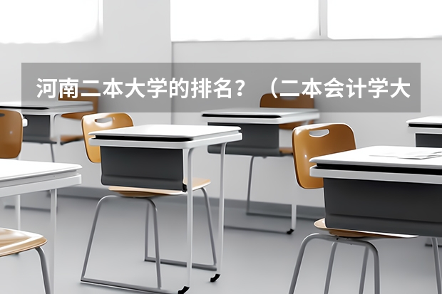 河南二本大学的排名？（二本会计学大学排名）