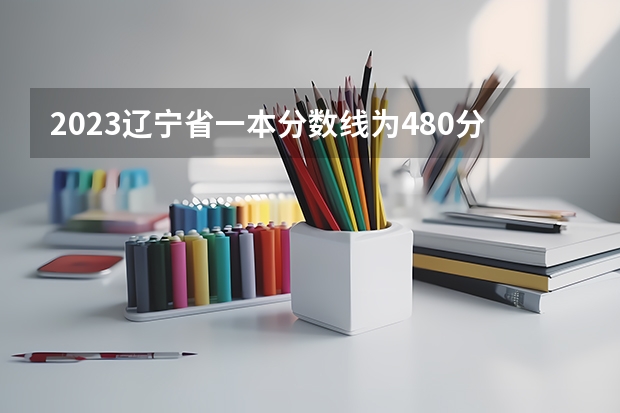 2023辽宁省一本分数线为480分，二本分数线?（重庆二本学校排名及分数线）
