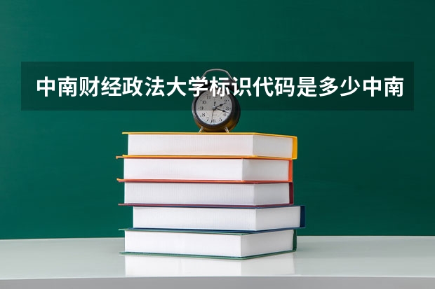 中南财经政法大学标识代码是多少中南财经政法大学介绍
