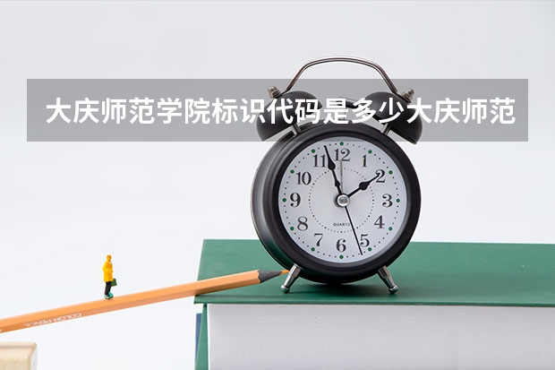 大庆师范学院标识代码是多少大庆师范学院介绍
