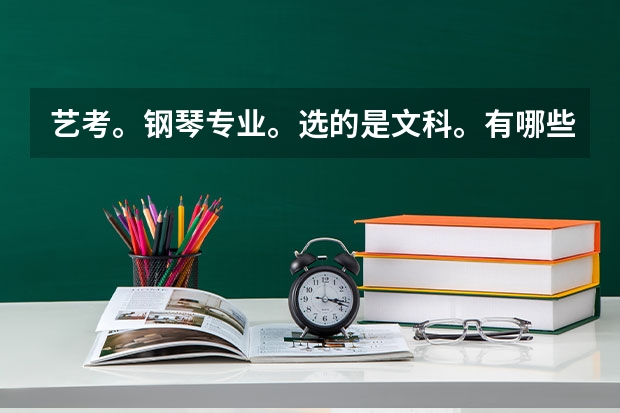 艺考。钢琴专业。选的是文科。有哪些好大学推荐？标明近三年的录取分。必给悬赏。