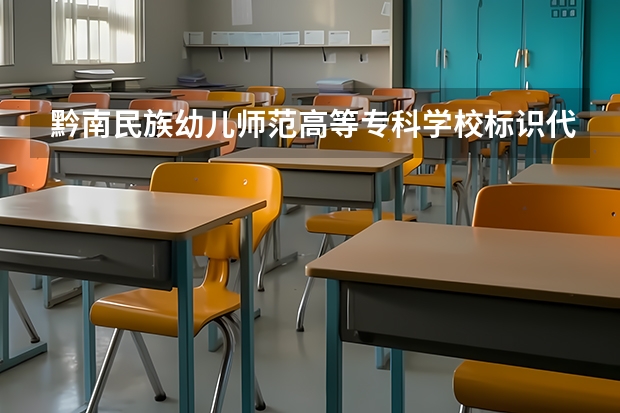 黔南民族幼儿师范高等专科学校标识代码是多少黔南民族幼儿师范高等专科学校分数线