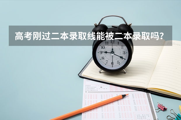 高考刚过二本录取线能被二本录取吗？
