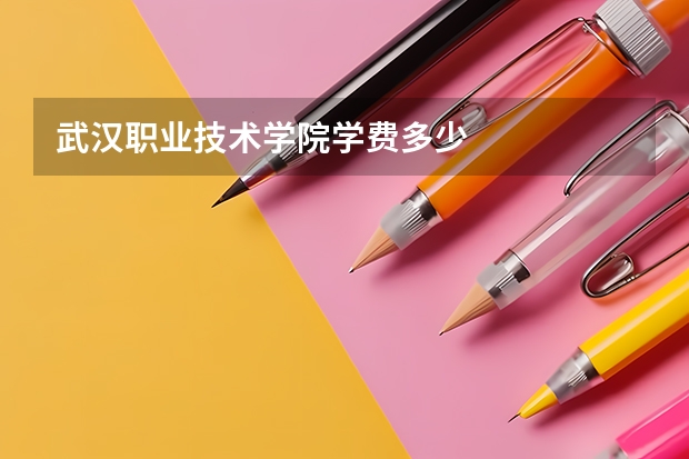 武汉职业技术学院学费多少