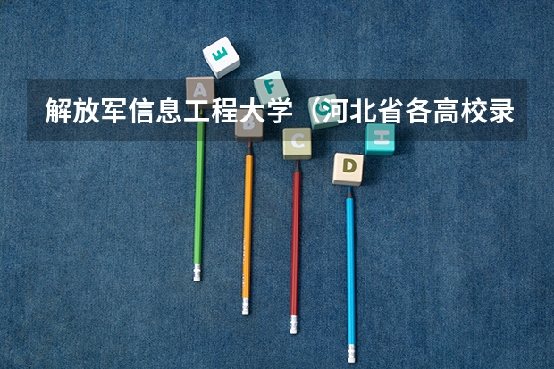 解放军信息工程大学（河北省各高校录取分数线）