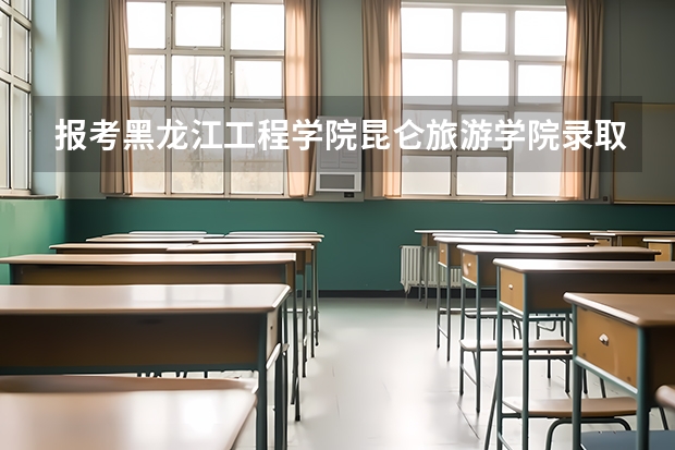 报考黑龙江工程学院昆仑旅游学院录取规则怎么样 学校院系情况