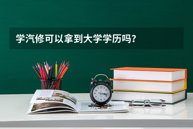 学汽修可以拿到大学学历吗？