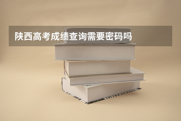 陕西高考成绩查询需要密码吗