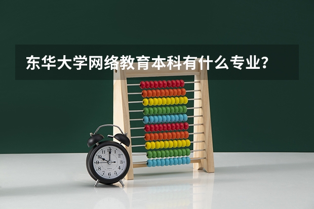 东华大学网络教育本科有什么专业？