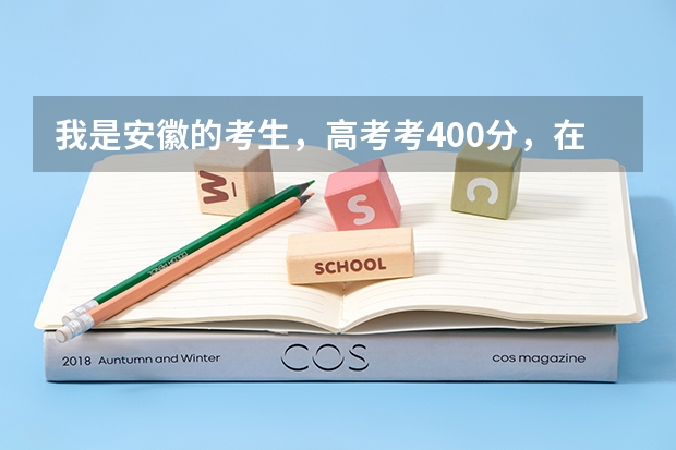 我是安徽的考生,高考考400分,在安徽能上什么好点的大专