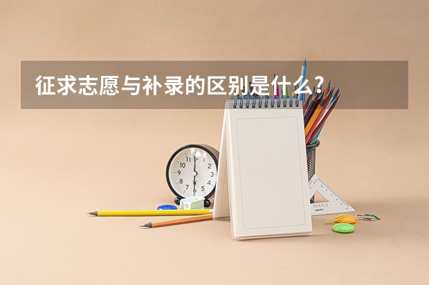 征求志愿与补录的区别是什么?