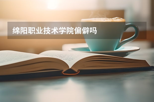 绵阳职业技术学院偏僻吗