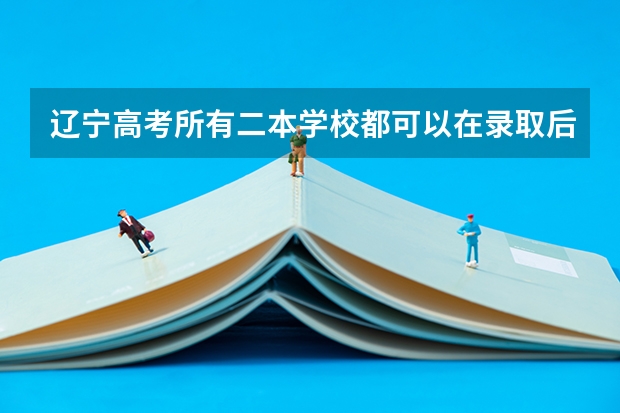辽宁高考所有二本学校都可以在录取后调所在学校专业吗?