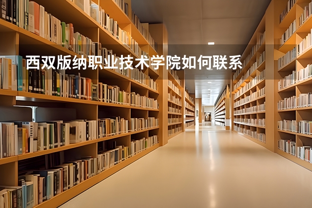 西双版纳职业技术学院如何联系