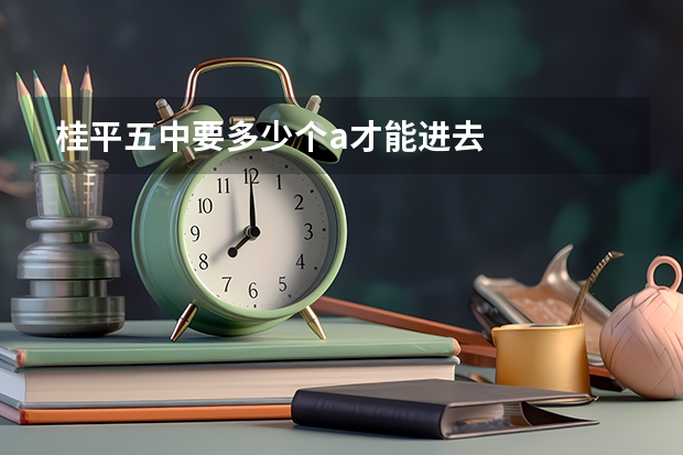 桂平五中要多少个a才能进去