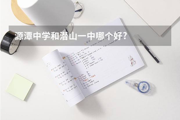 源潭中学和潜山一中哪个好?