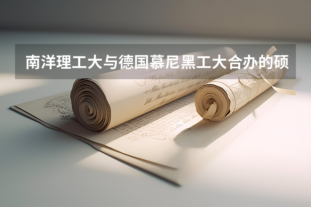 南洋理工大与德国慕尼黑工大合办的硕士研究生靠谱吗