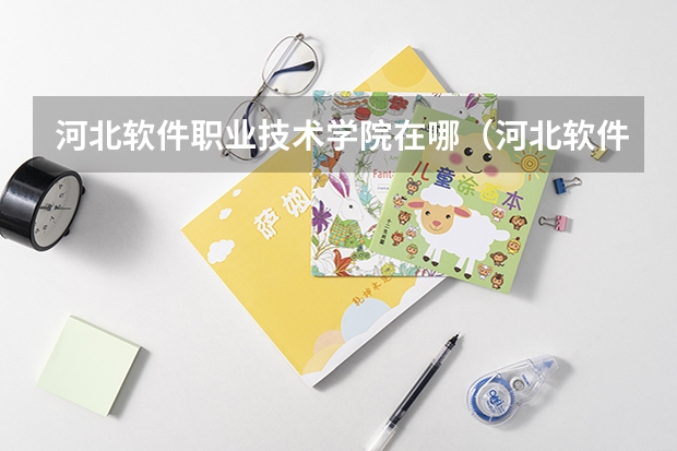 河北软件职业技术学院在哪（河北软件职业技术学院在哪？）