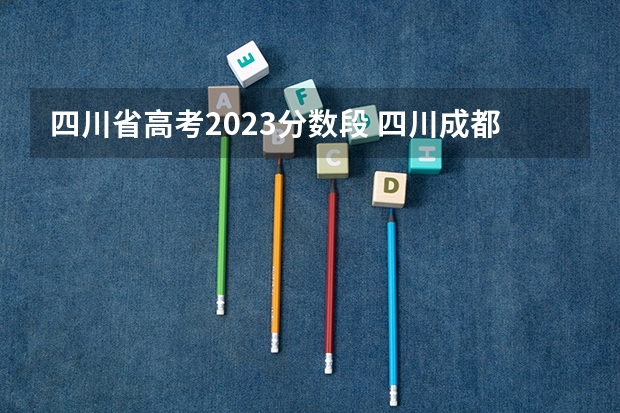 四川省高考2023分数段 四川成都专科学校排名及分数线