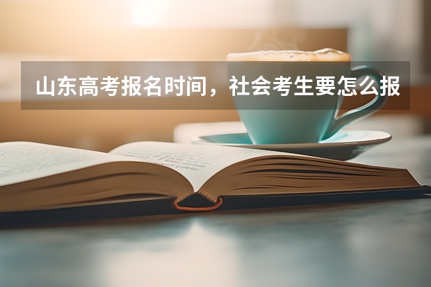 山东高考报名时间，社会考生要怎么报名