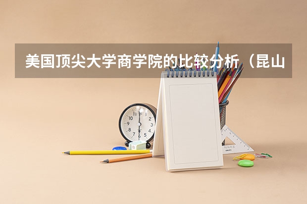 美国顶尖大学商学院的比较分析（昆山杜克大学 2023 年本科招生简章（中国内地学生））