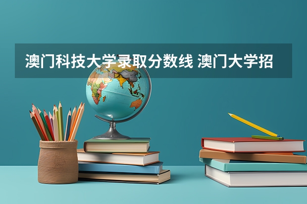 澳门科技大学录取分数线 澳门大学招收本地研究生条件
