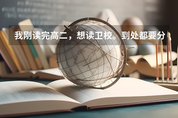 我刚读完高二，想读卫校。到处都要分数线，我没考啊。能读嘛?长沙或者惠州，谁能介绍介绍? 惠州卫生学校录取分数线三二分段