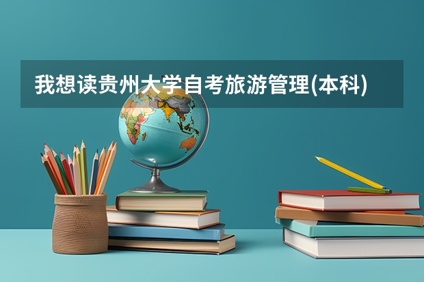 我想读贵州大学自考旅游管理(本科)请知道我该买些什么书的进来回答下.谢谢