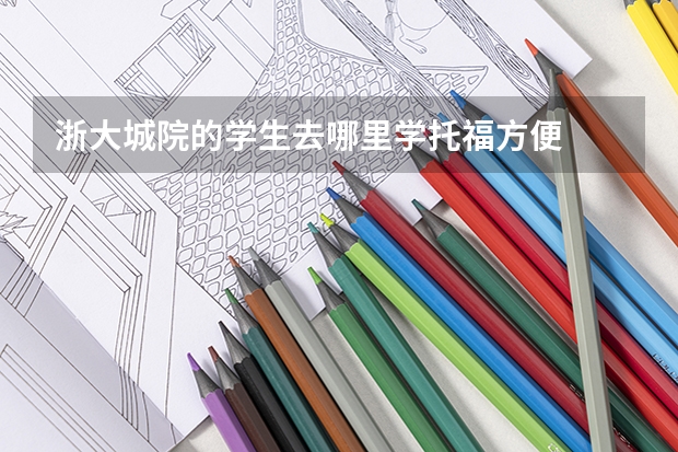 浙大城院的学生去哪里学托福方便