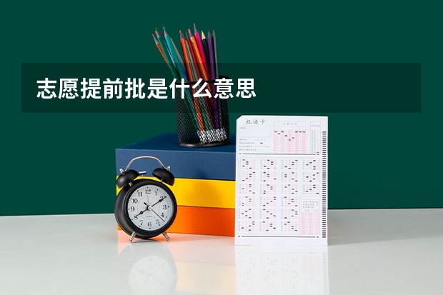 志愿提前批是什么意思