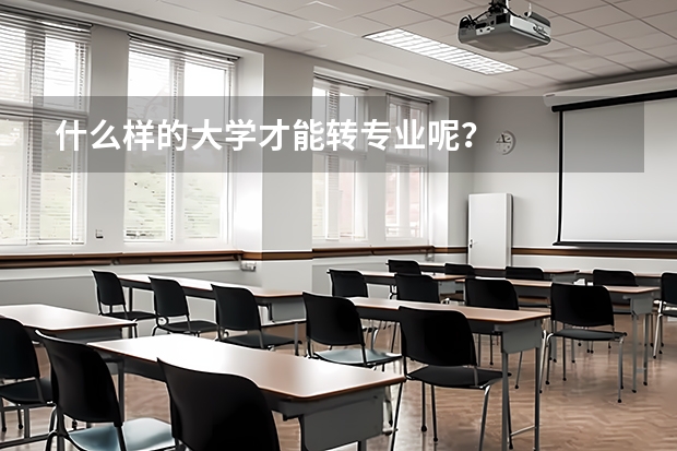 什么样的大学才能转专业呢？