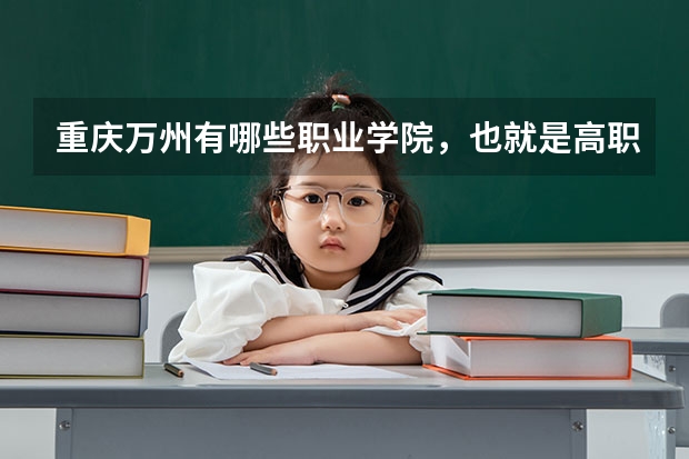 重庆万州有哪些职业学院，也就是高职院校？