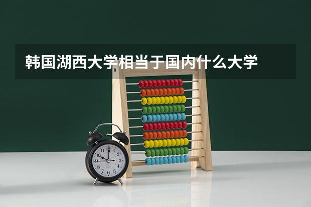 韩国湖西大学相当于国内什么大学