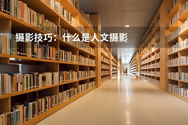 摄影技巧：什么是人文摄影