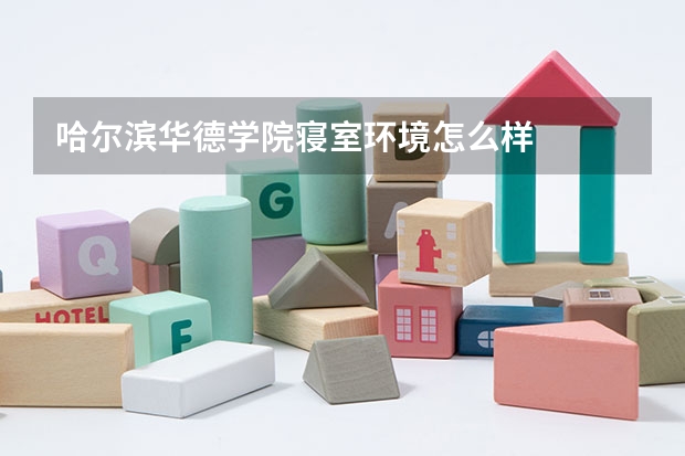 哈尔滨华德学院寝室环境怎么样