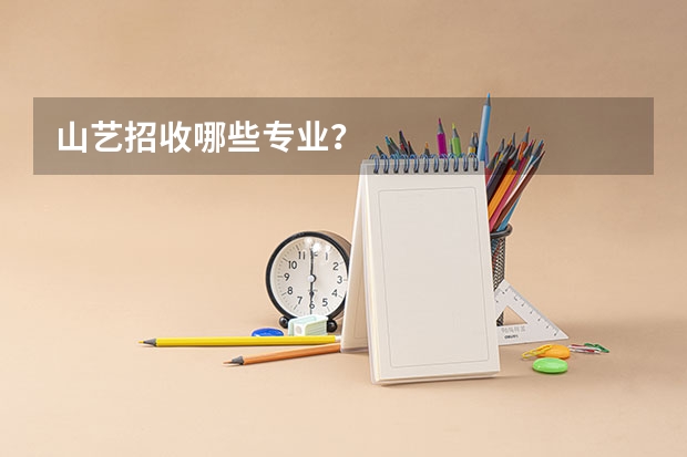 山艺招收哪些专业？