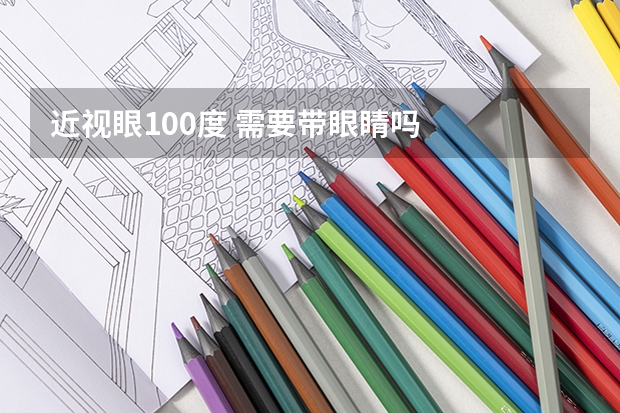 近视眼100度 需要带眼睛吗