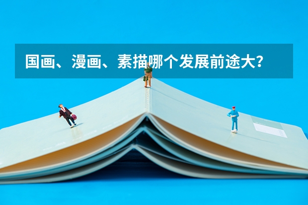 国画、漫画、素描哪个发展前途大？